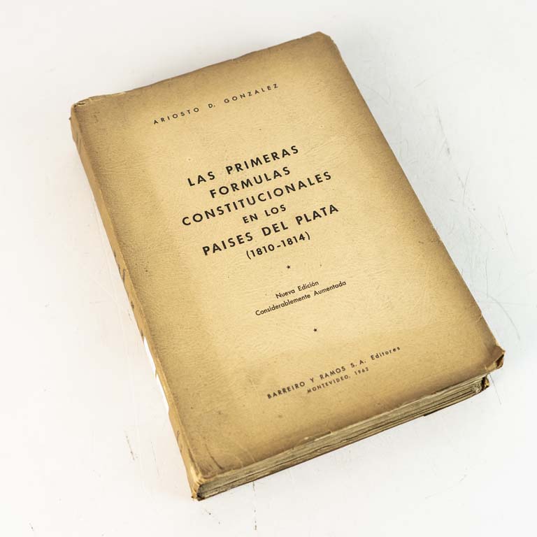 Las primeras fórmulas contitucionales en los países del Plata (1810-1814) por Ariosto D. González, Montevideo 1962